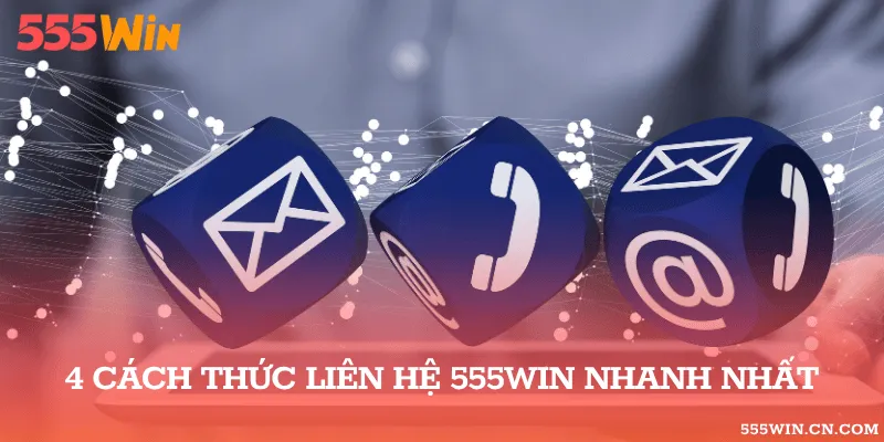 Tổng Hợp 4 Cách Thức Liên Hệ 555WIN Nhanh Nhất