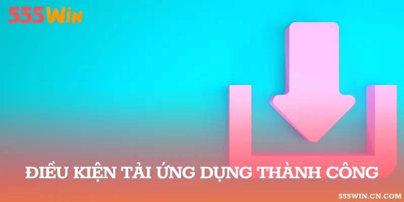 Điều kiện để tải ứng dụng về thiết bị tham gia đặt cược dễ dàng