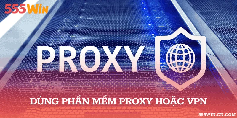 Sử dụng phần mềm Proxy hoặc VPN để vào website cá cược thành công