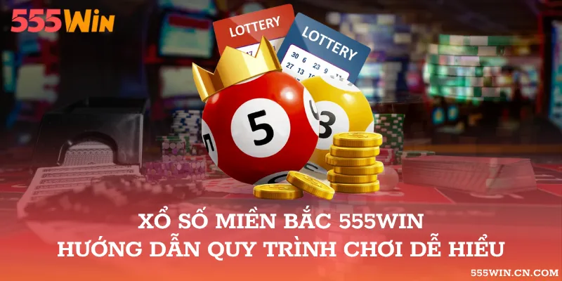 Xổ Số Miền Bắc 555WIN – Hướng Dẫn Quy Trình Chơi Dễ Hiểu